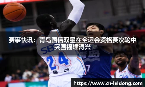 赛事快讯：青岛国信双星在全运会资格赛次轮中突围福建浔兴