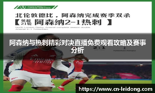 阿森纳与热刺精彩对决直播免费观看攻略及赛事分析